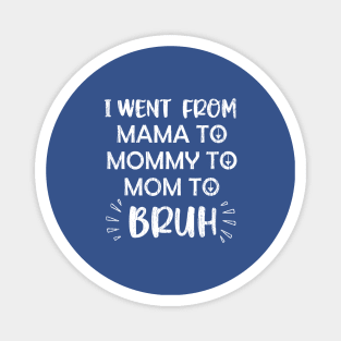 I Went From Mama To Mommy To Mom To Bruh Magnet